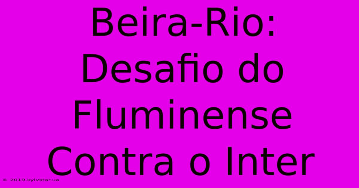 Beira-Rio: Desafio Do Fluminense Contra O Inter 