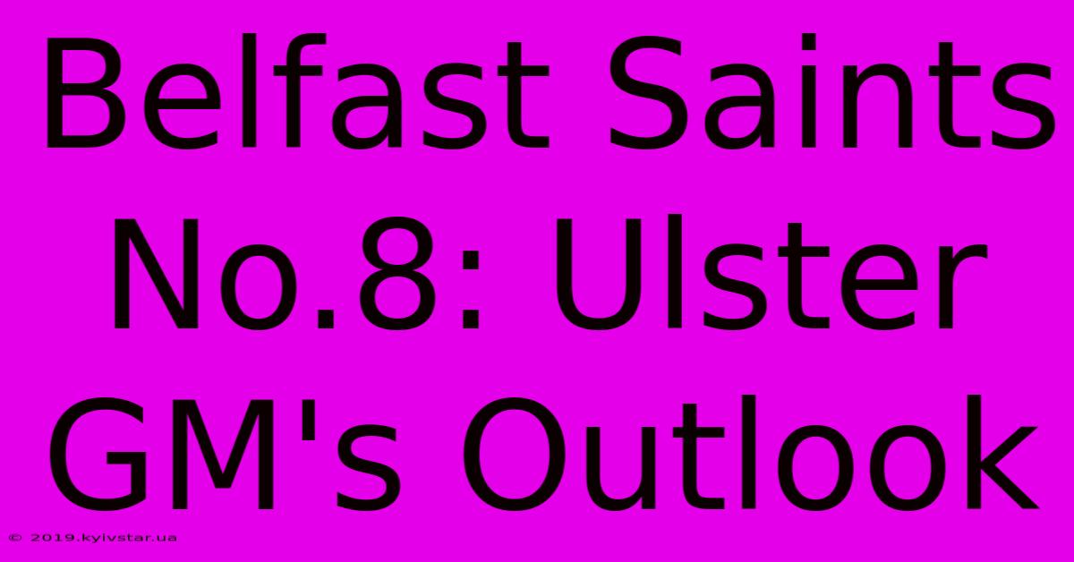 Belfast Saints No.8: Ulster GM's Outlook