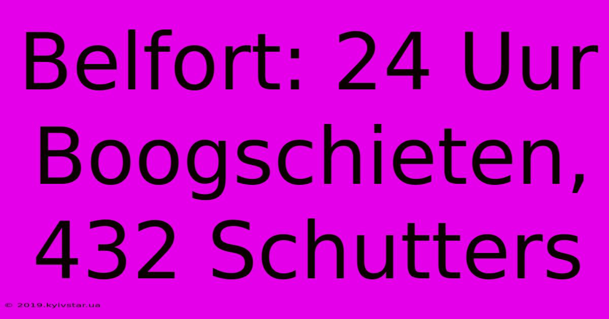 Belfort: 24 Uur Boogschieten, 432 Schutters 