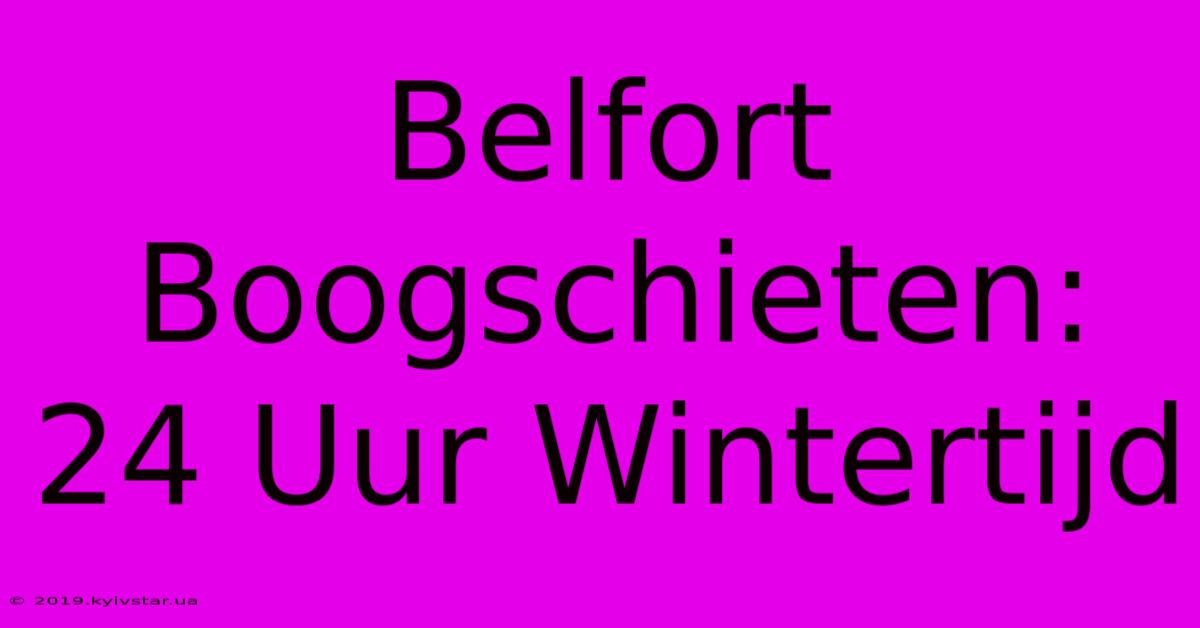 Belfort Boogschieten: 24 Uur Wintertijd