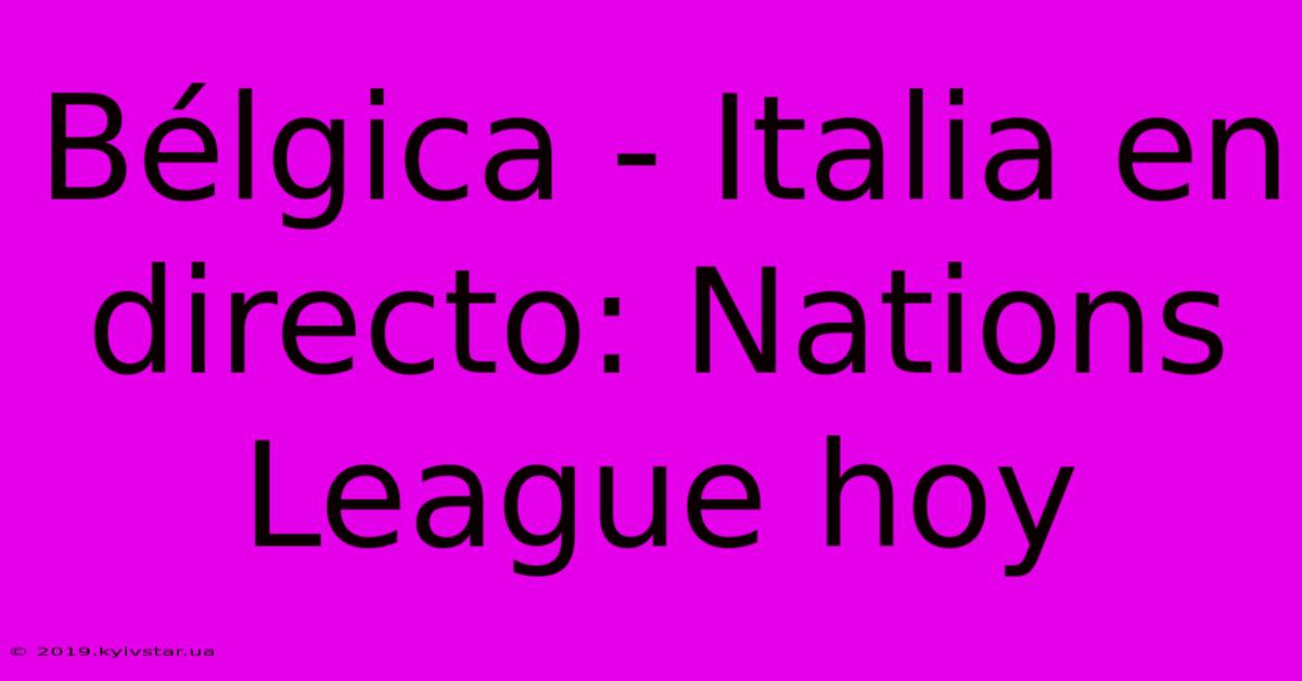 Bélgica - Italia En Directo: Nations League Hoy