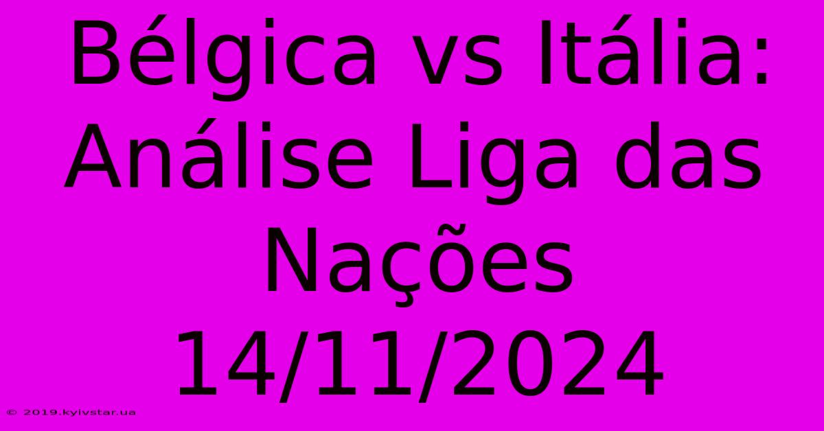 Bélgica Vs Itália: Análise Liga Das Nações 14/11/2024