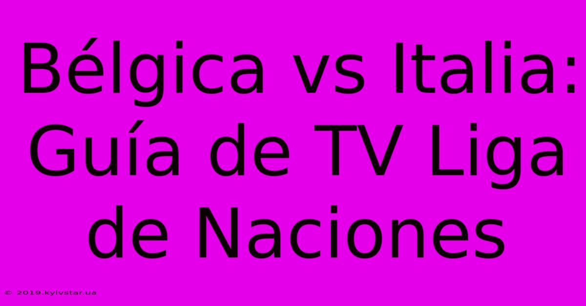 Bélgica Vs Italia: Guía De TV Liga De Naciones 