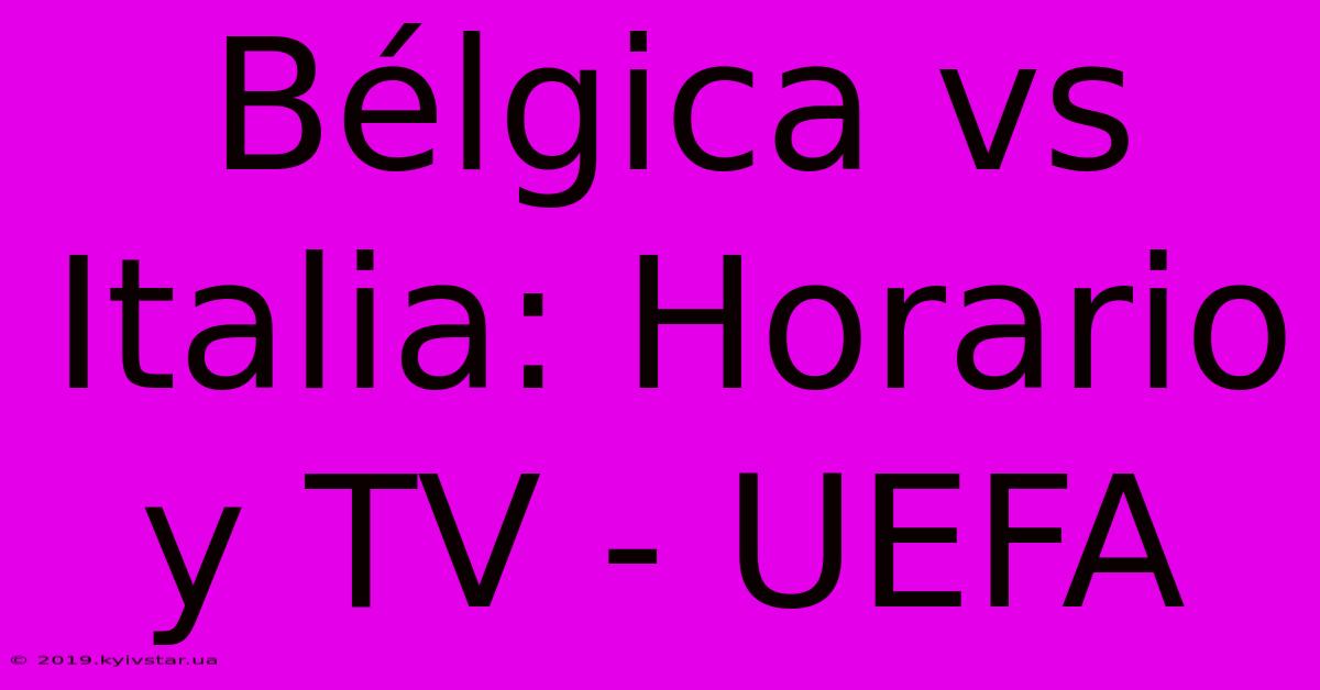 Bélgica Vs Italia: Horario Y TV - UEFA