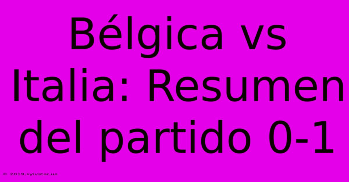 Bélgica Vs Italia: Resumen Del Partido 0-1