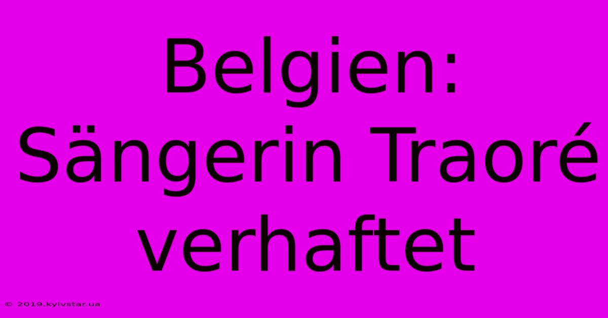 Belgien: Sängerin Traoré Verhaftet