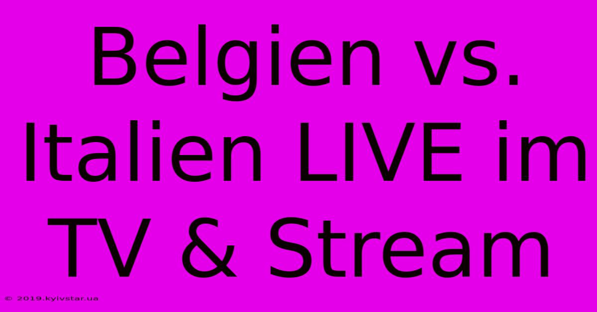 Belgien Vs. Italien LIVE Im TV & Stream