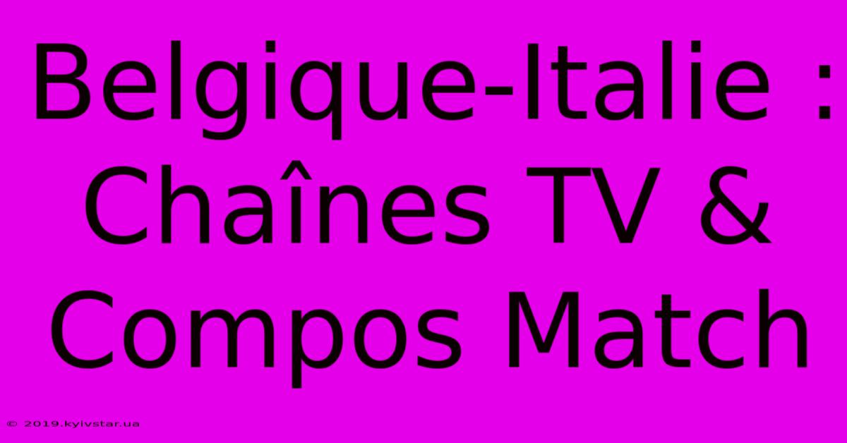 Belgique-Italie : Chaînes TV & Compos Match 