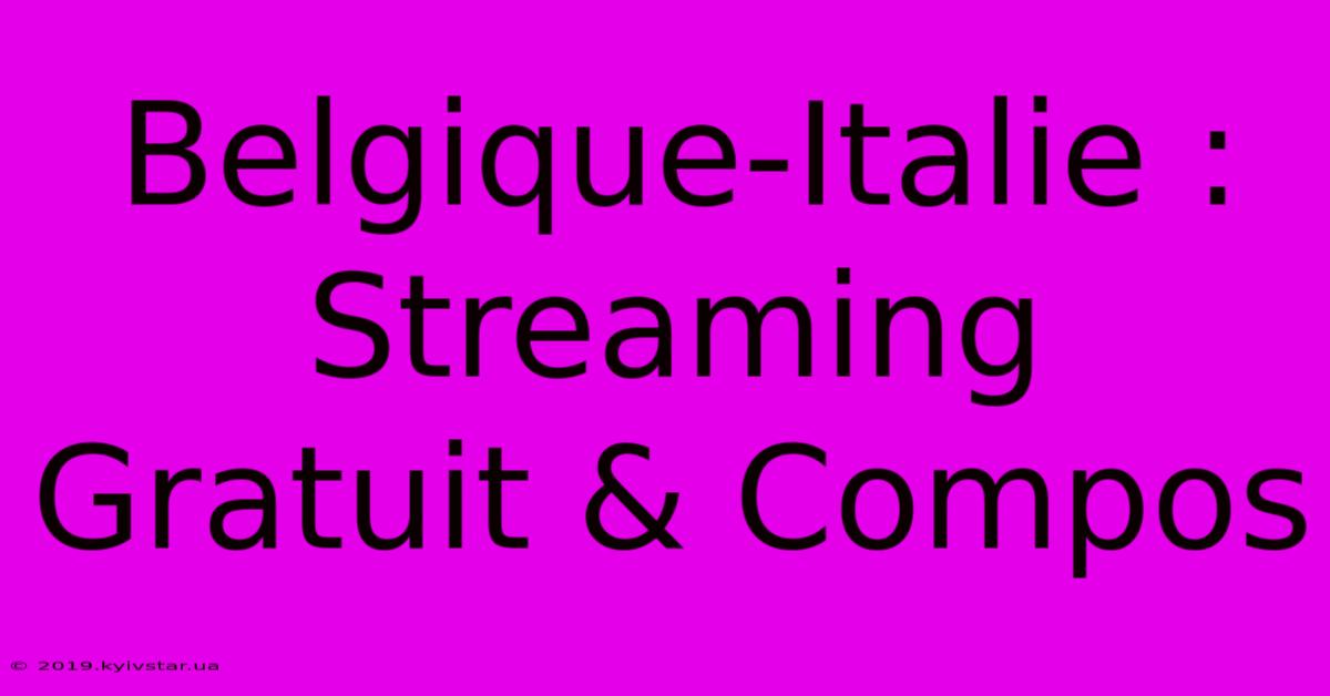 Belgique-Italie : Streaming Gratuit & Compos