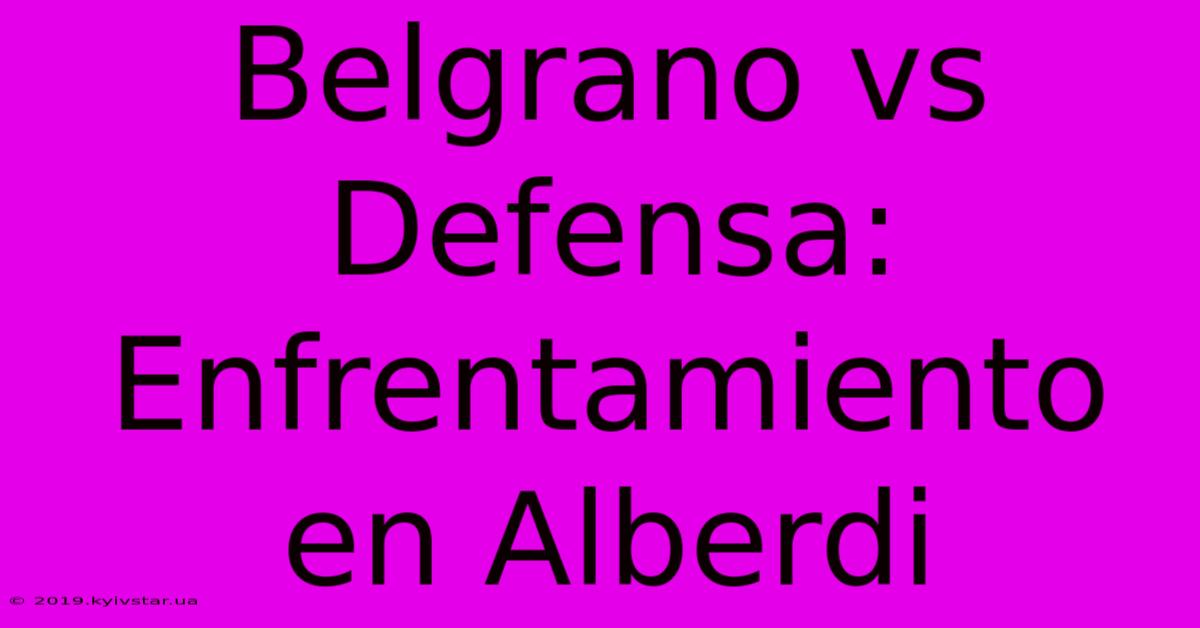 Belgrano Vs Defensa: Enfrentamiento En Alberdi 