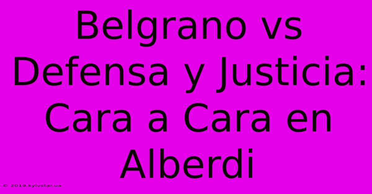 Belgrano Vs Defensa Y Justicia: Cara A Cara En Alberdi