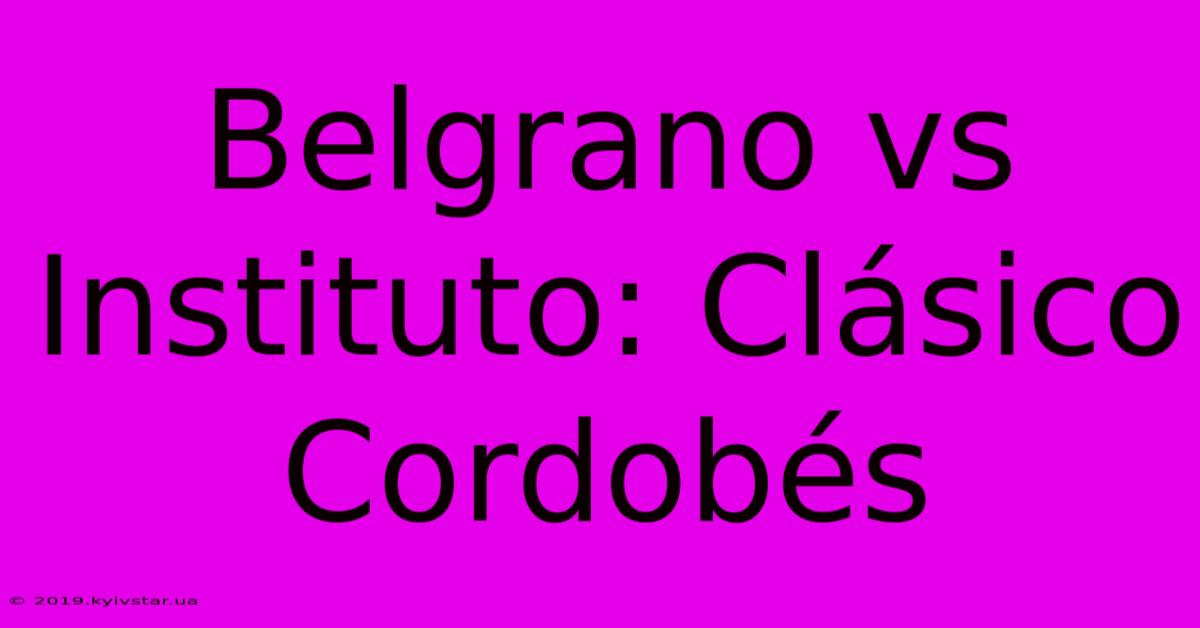 Belgrano Vs Instituto: Clásico Cordobés