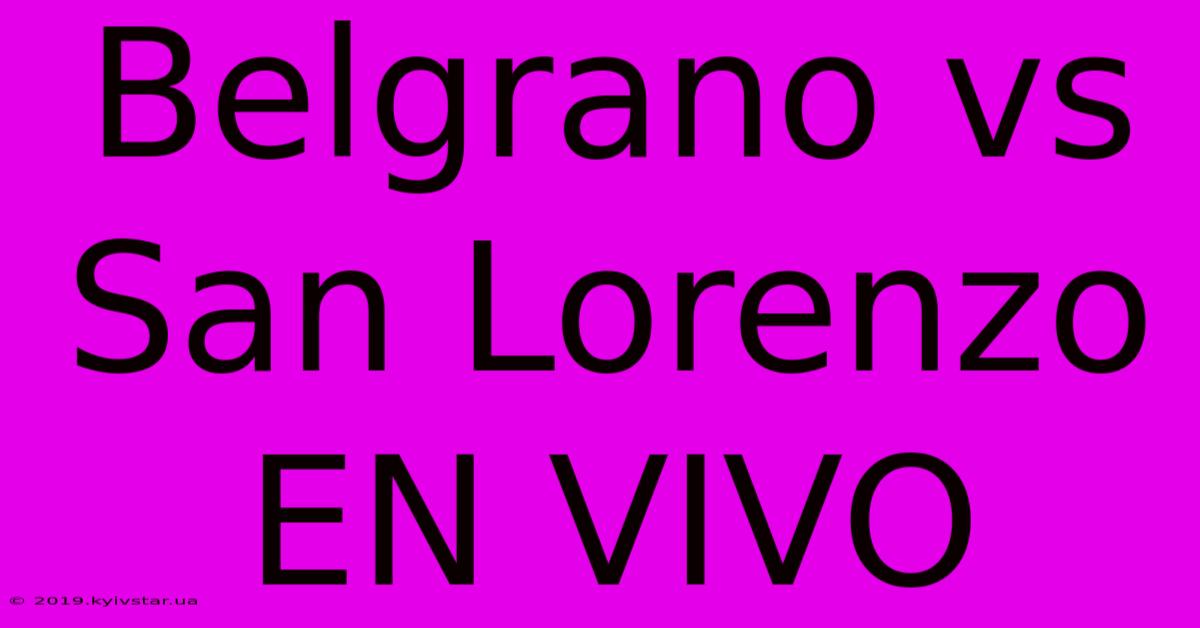 Belgrano Vs San Lorenzo EN VIVO