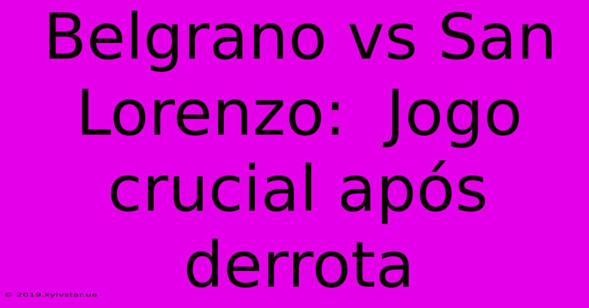 Belgrano Vs San Lorenzo:  Jogo Crucial Após Derrota