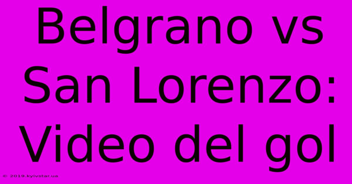 Belgrano Vs San Lorenzo: Video Del Gol