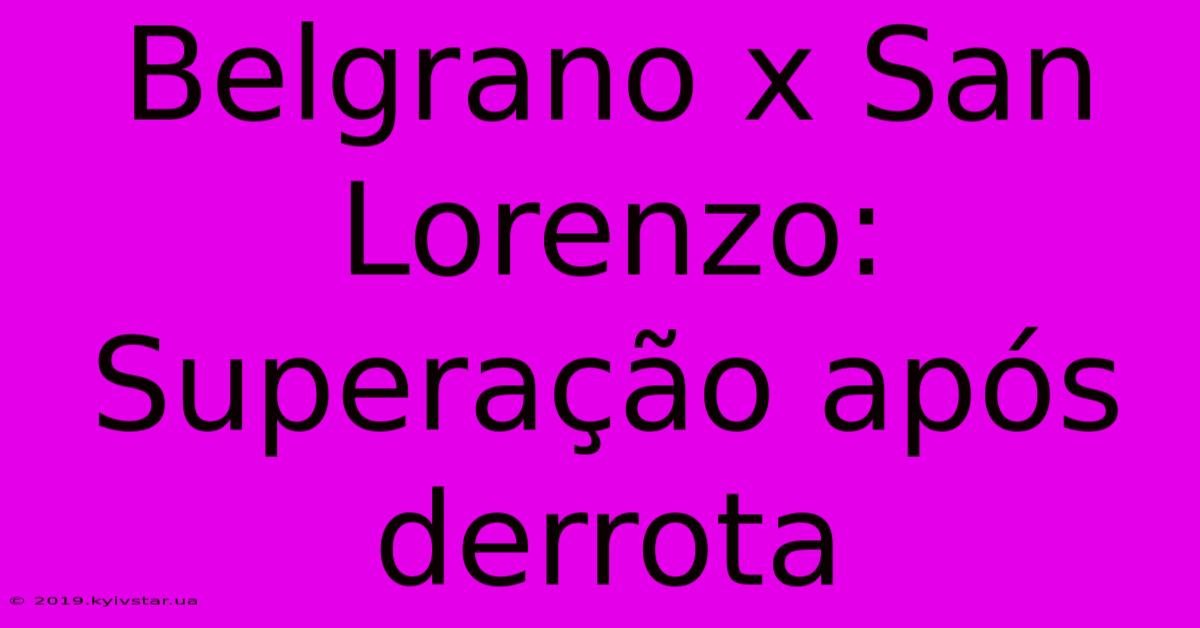 Belgrano X San Lorenzo: Superação Após Derrota