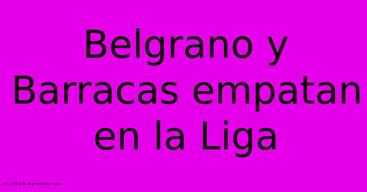 Belgrano Y Barracas Empatan En La Liga