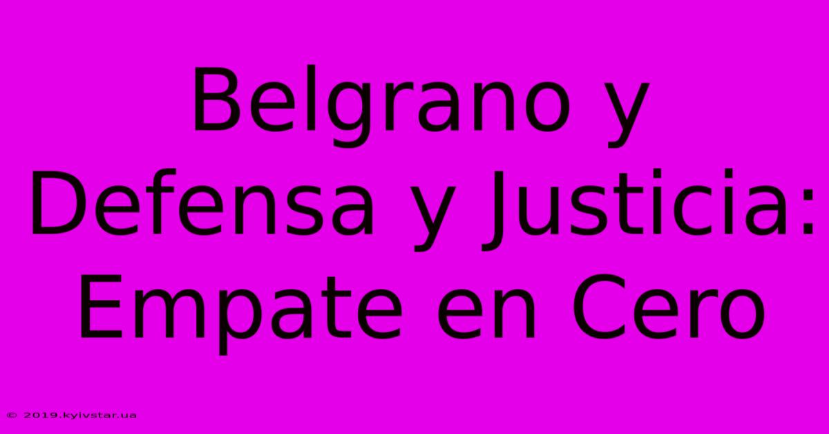 Belgrano Y Defensa Y Justicia: Empate En Cero