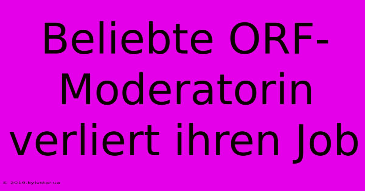 Beliebte ORF-Moderatorin Verliert Ihren Job