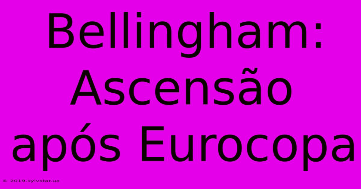 Bellingham: Ascensão Após Eurocopa