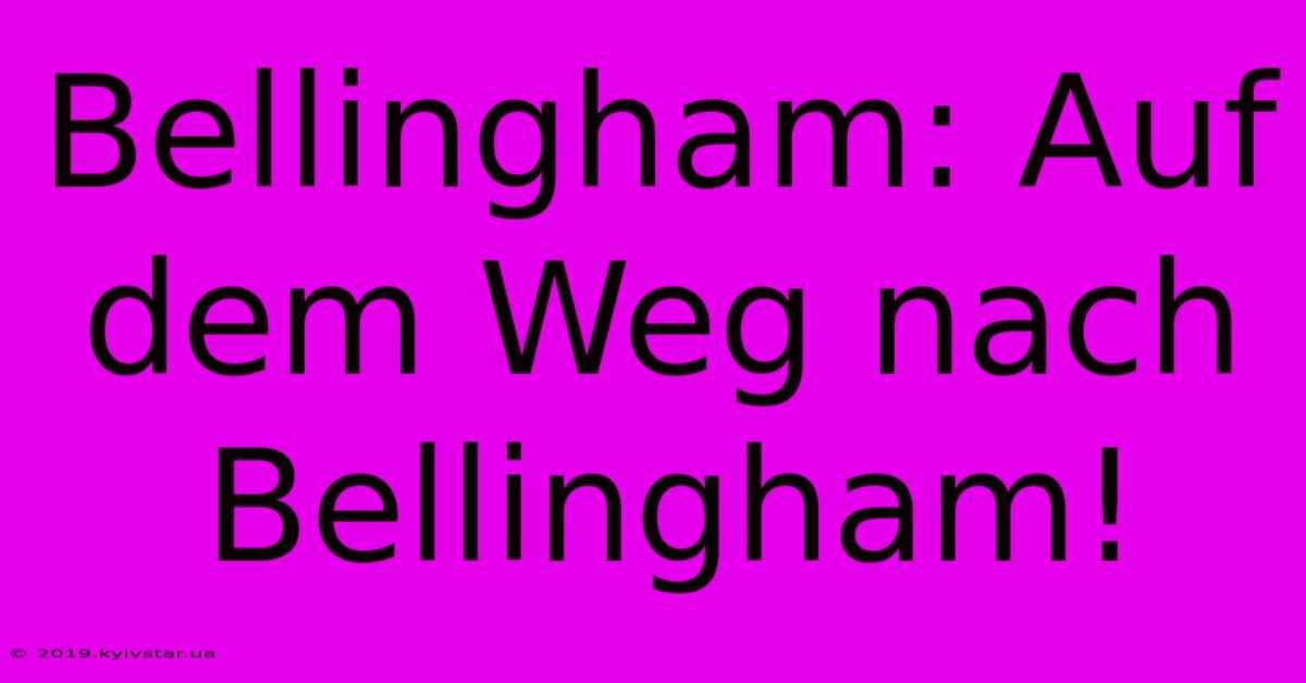 Bellingham: Auf Dem Weg Nach Bellingham!