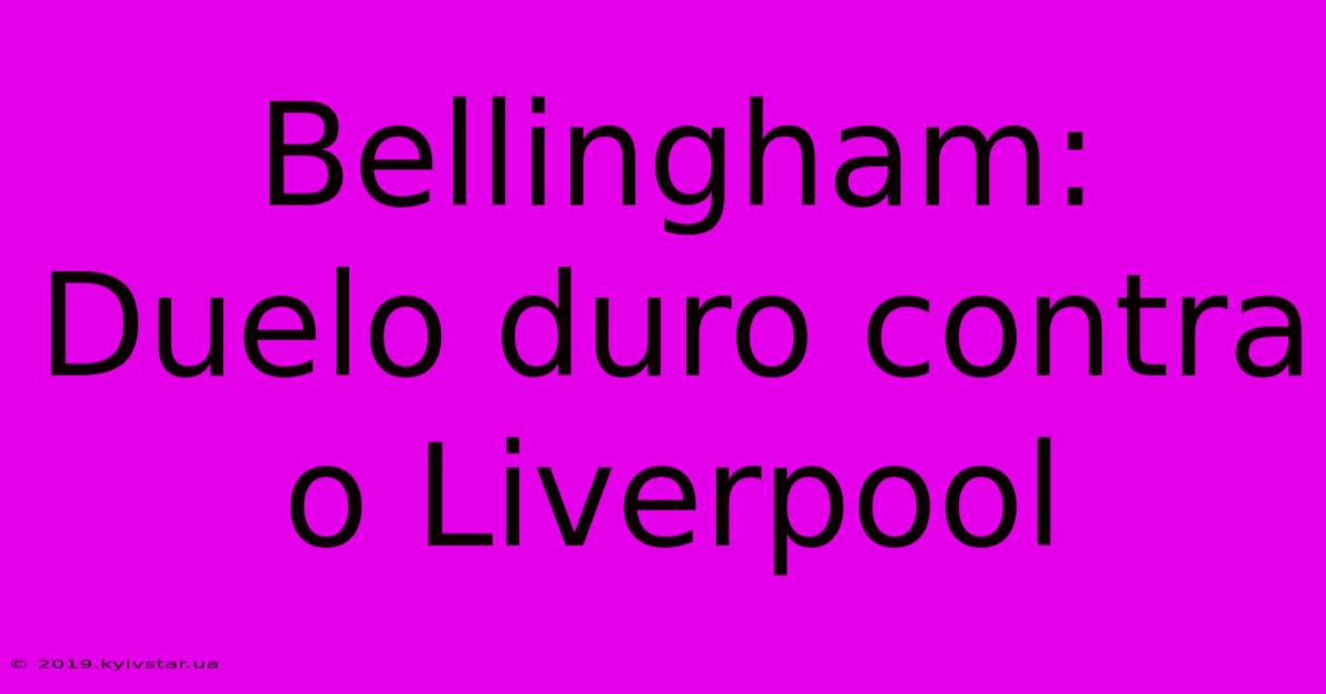 Bellingham: Duelo Duro Contra O Liverpool