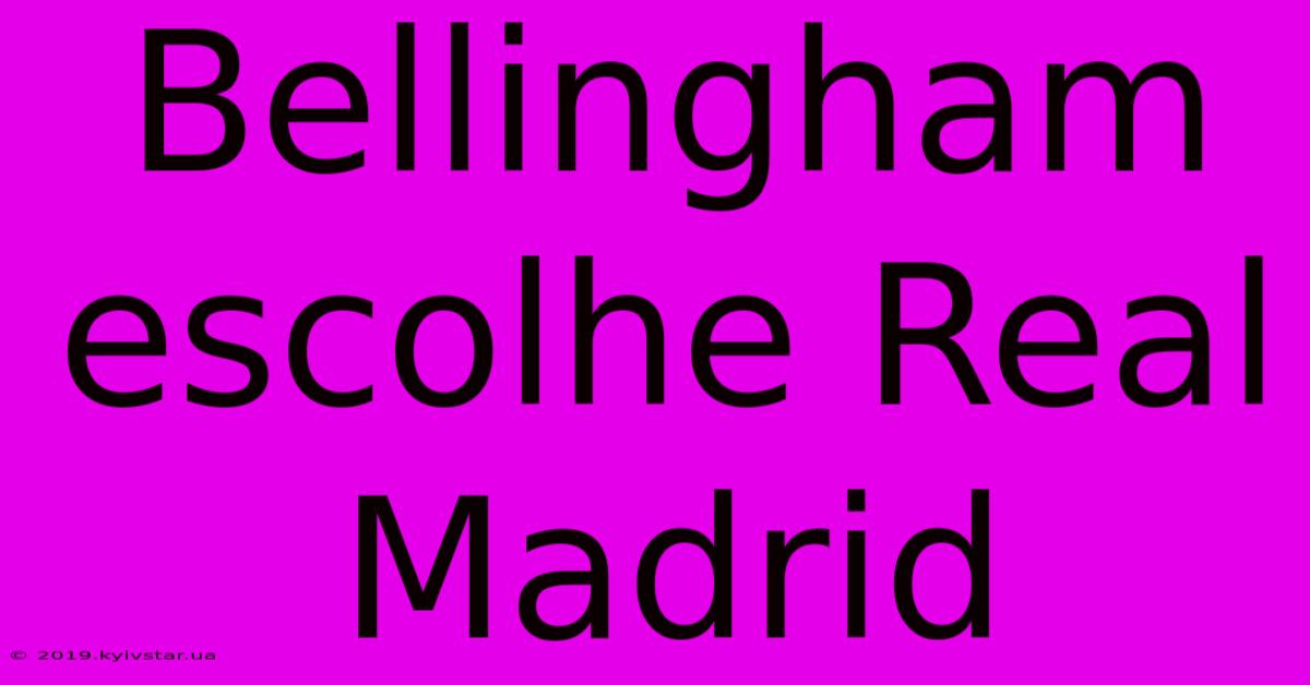 Bellingham Escolhe Real Madrid