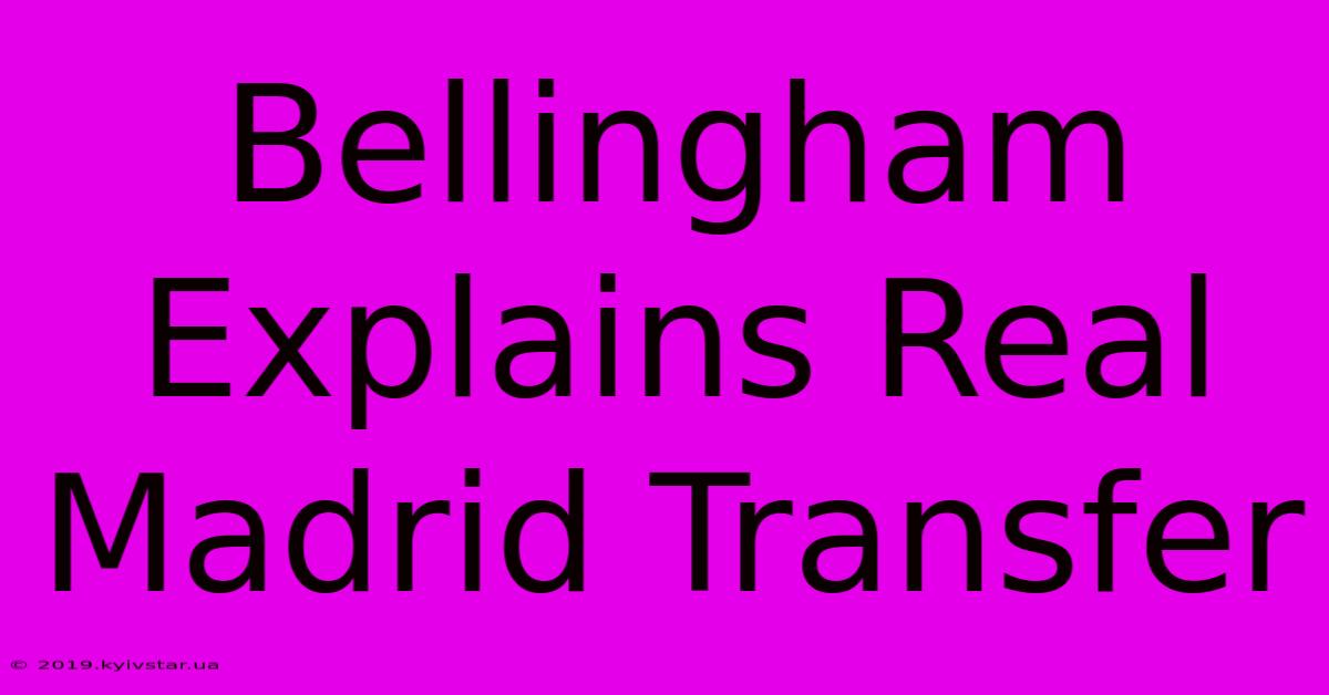 Bellingham Explains Real Madrid Transfer