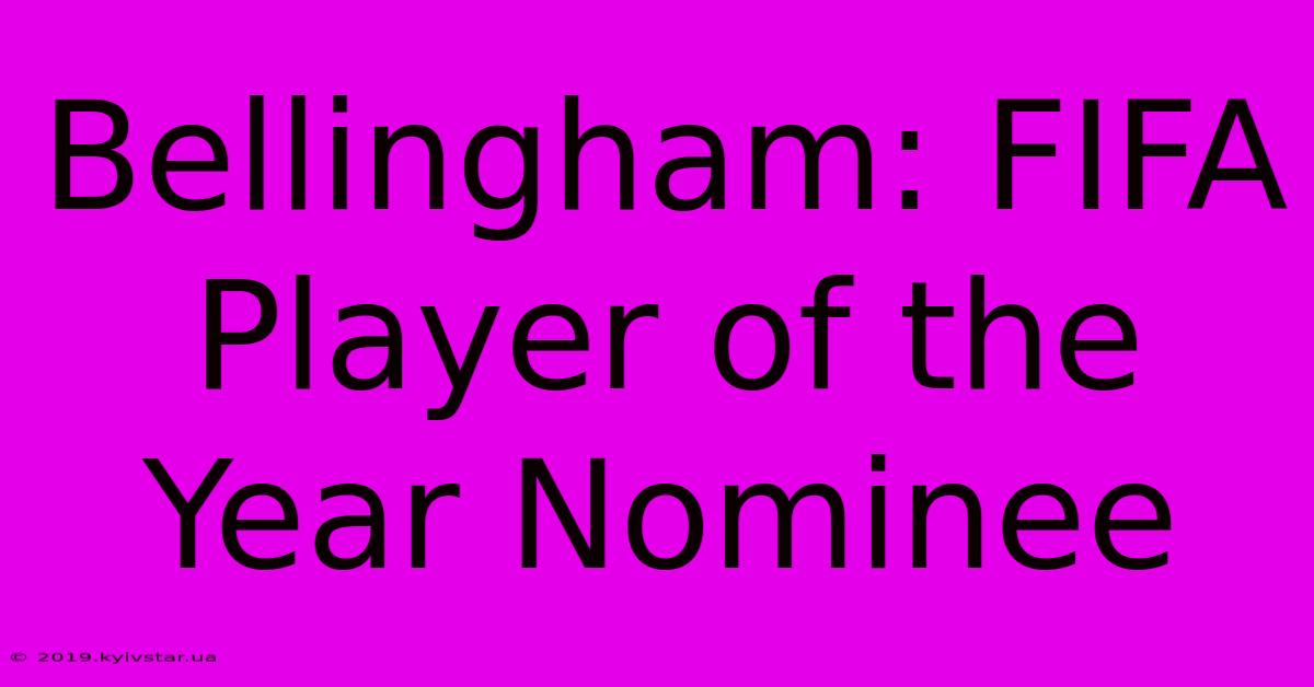 Bellingham: FIFA Player Of The Year Nominee