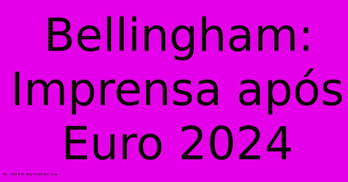 Bellingham: Imprensa Após Euro 2024