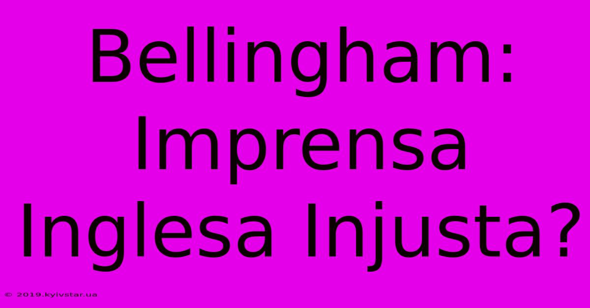 Bellingham: Imprensa Inglesa Injusta?