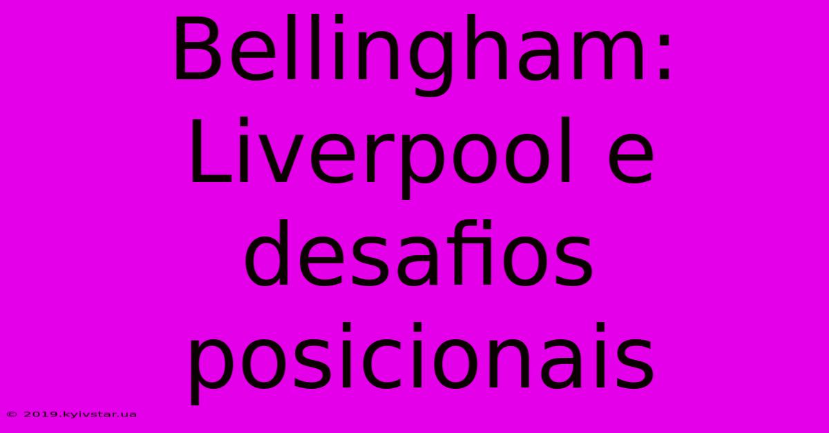 Bellingham: Liverpool E Desafios Posicionais