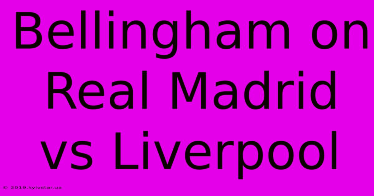 Bellingham On Real Madrid Vs Liverpool