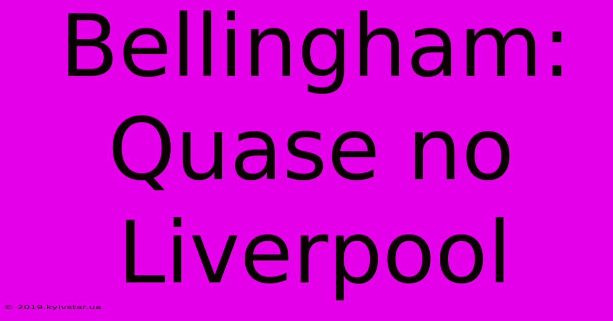 Bellingham: Quase No Liverpool