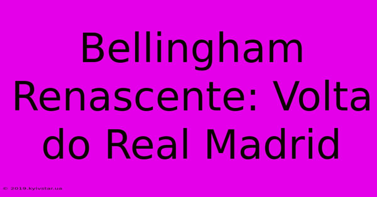 Bellingham Renascente: Volta Do Real Madrid