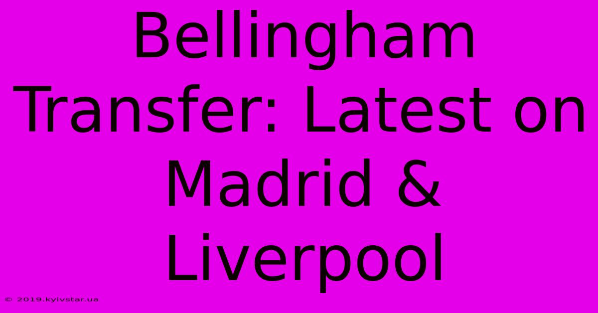 Bellingham Transfer: Latest On Madrid & Liverpool