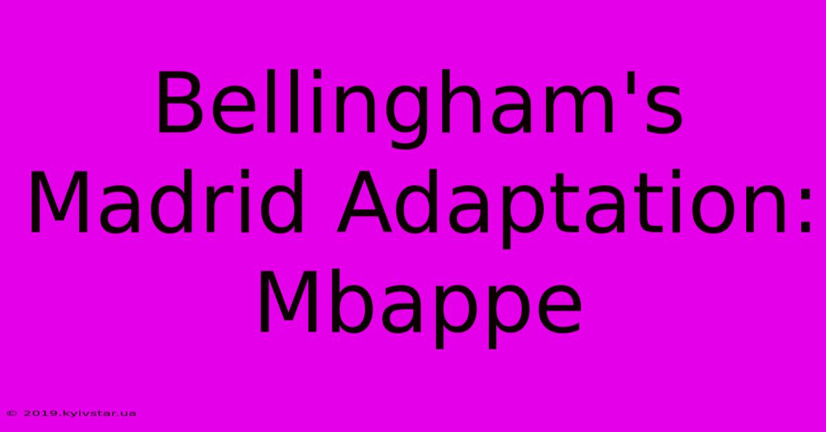 Bellingham's Madrid Adaptation: Mbappe