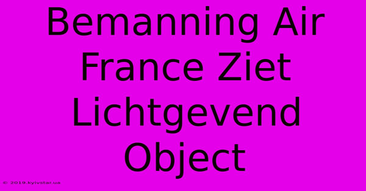 Bemanning Air France Ziet Lichtgevend Object