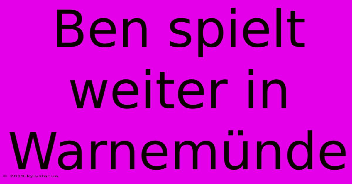 Ben Spielt Weiter In Warnemünde