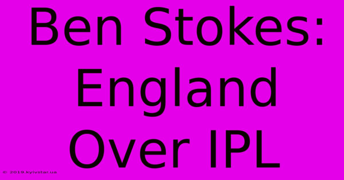 Ben Stokes: England Over IPL