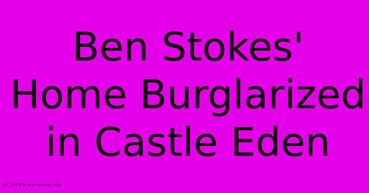 Ben Stokes' Home Burglarized In Castle Eden