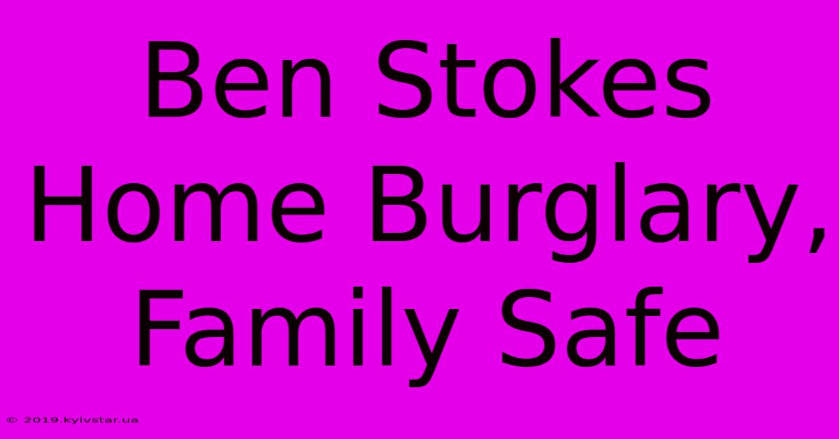 Ben Stokes Home Burglary, Family Safe 