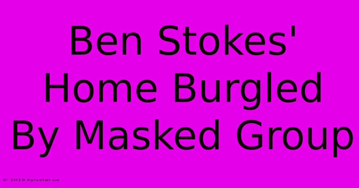 Ben Stokes' Home Burgled By Masked Group