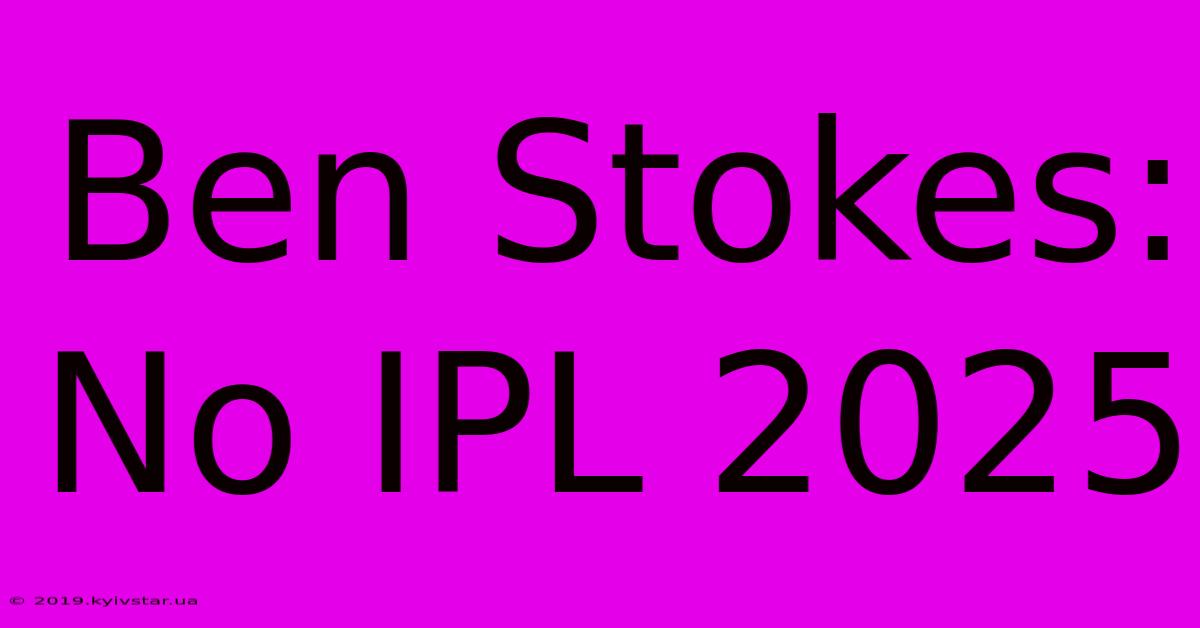 Ben Stokes: No IPL 2025