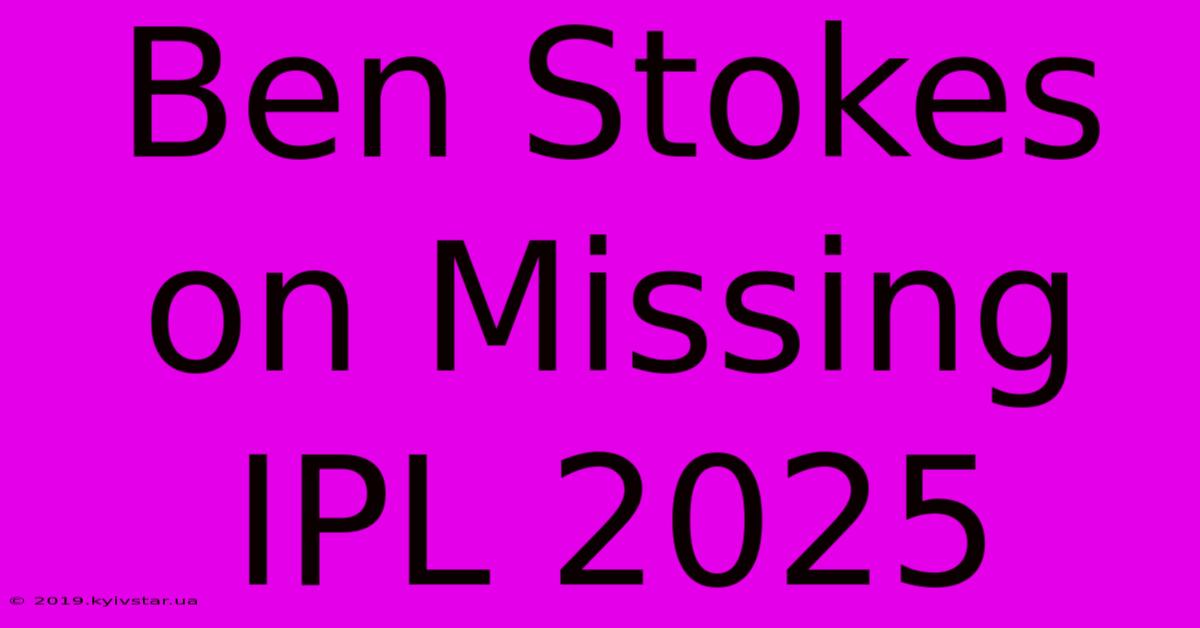 Ben Stokes On Missing IPL 2025