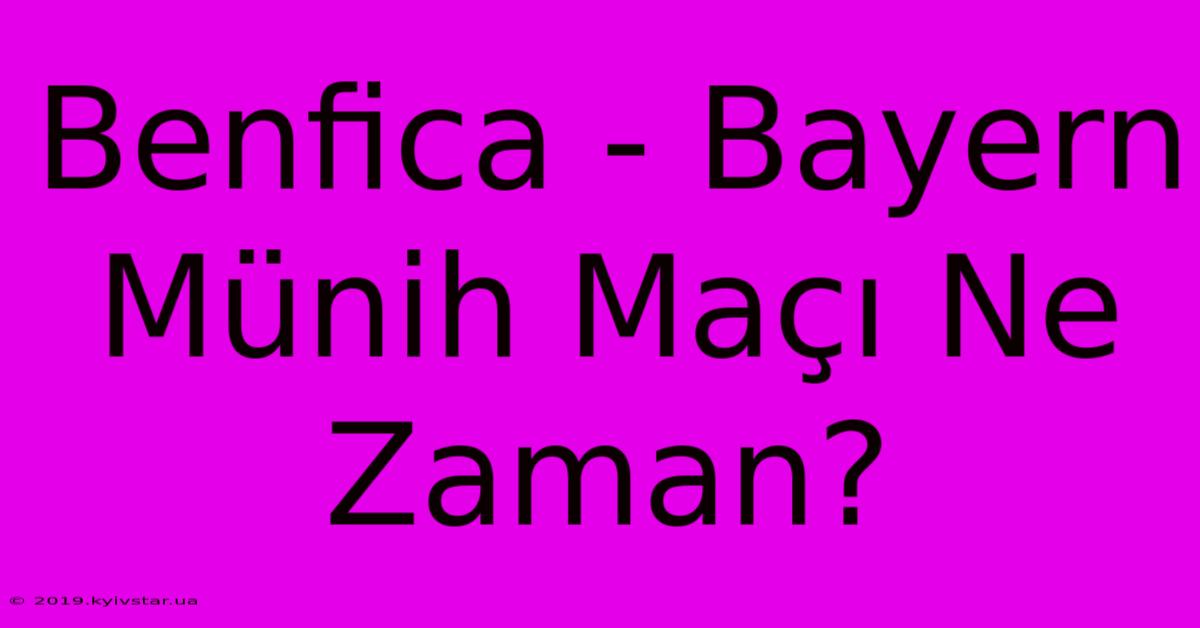 Benfica - Bayern Münih Maçı Ne Zaman?