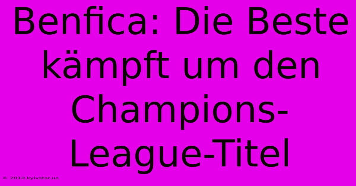 Benfica: Die Beste Kämpft Um Den Champions-League-Titel