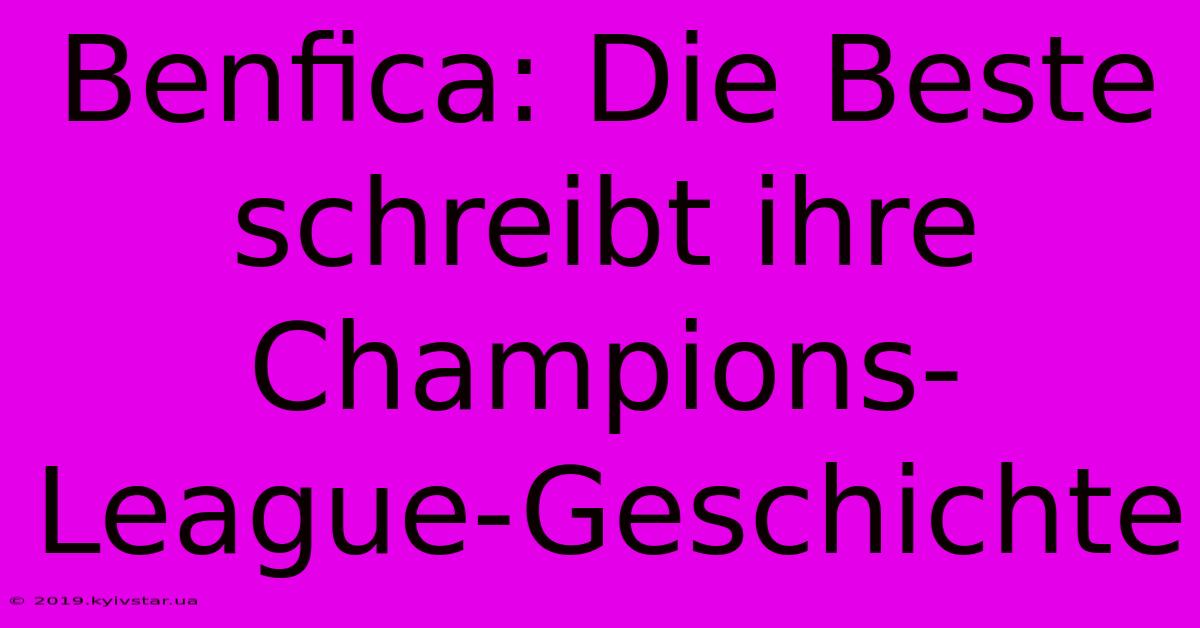 Benfica: Die Beste Schreibt Ihre Champions-League-Geschichte 