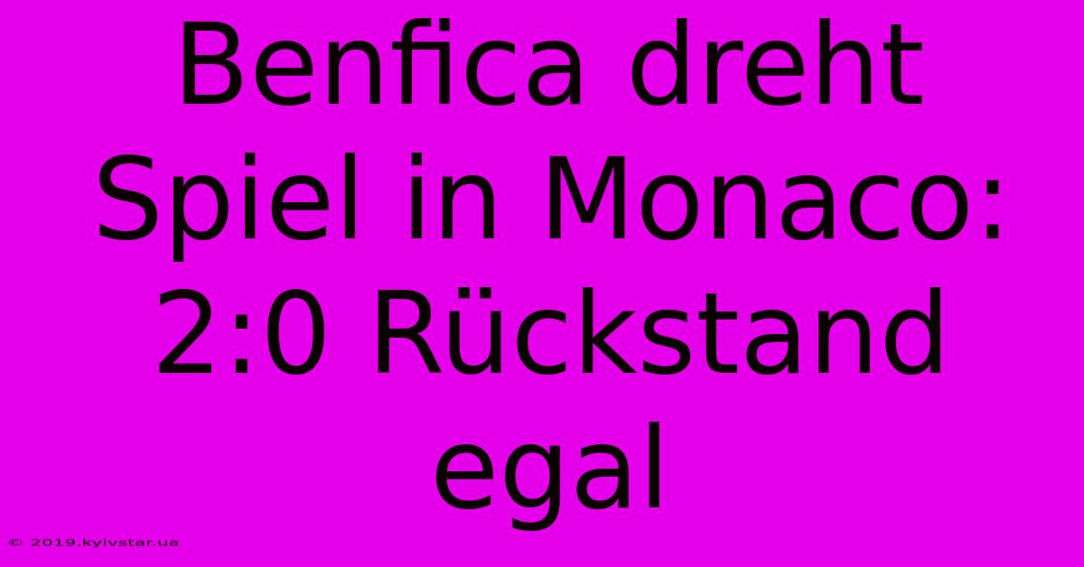 Benfica Dreht Spiel In Monaco: 2:0 Rückstand Egal