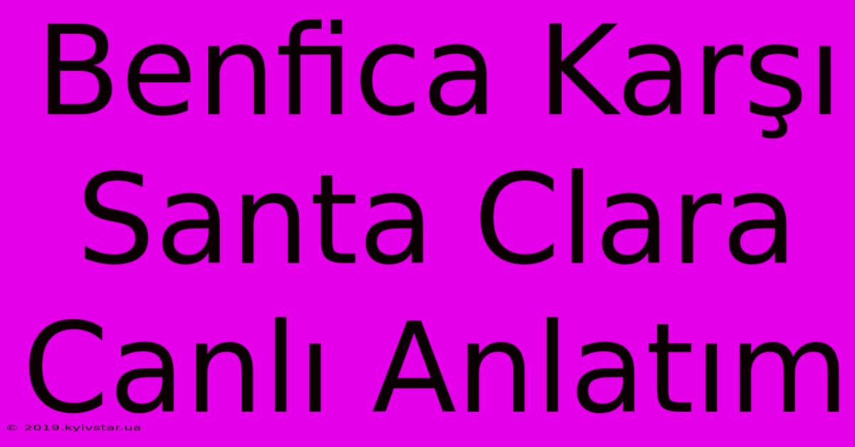 Benfica Karşı Santa Clara Canlı Anlatım 